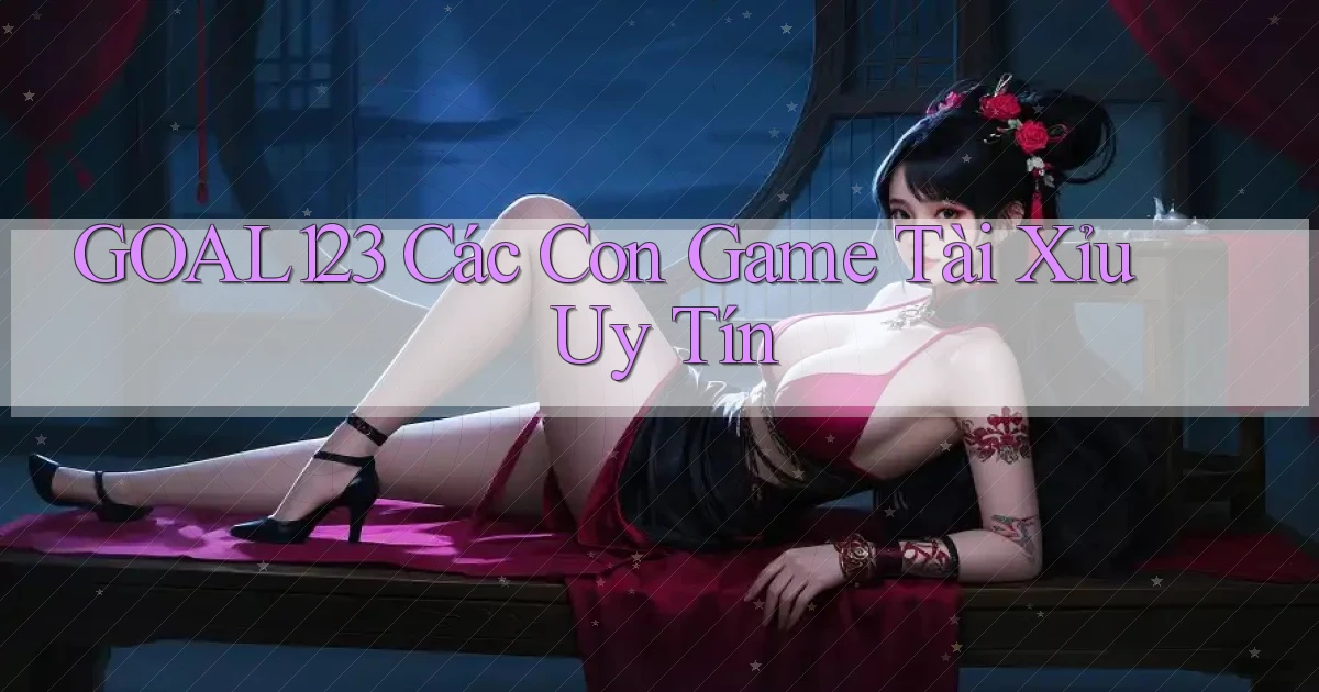 goal123 các con game tài xỉu uy tín