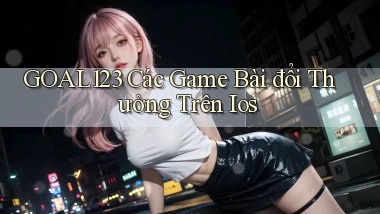 goal123 các game bài đổi thưởng trên ios