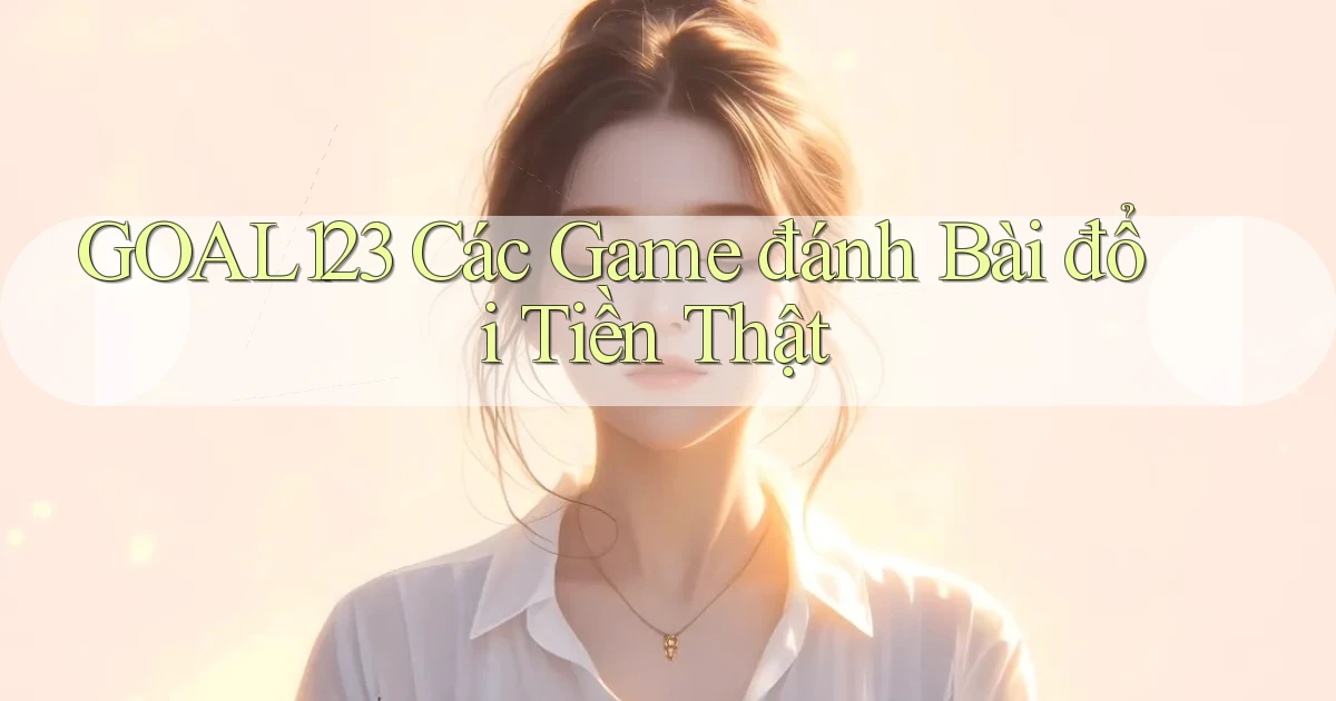 goal123 các game đánh bài đổi tiền thật