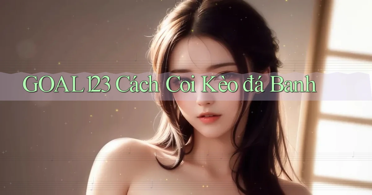 goal123 cách coi kèo đá banh