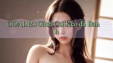 goal123 cách coi kèo đá banh