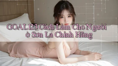 goal123 cách làm cho người ở Sơn La chính hãng