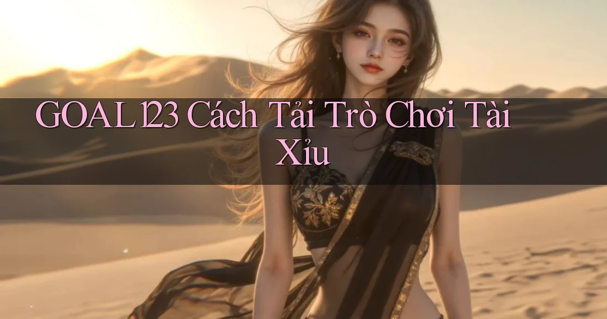 goal123 cách tải trò chơi tài xỉu