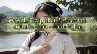 GOAL123 cập nhật 2026 có video hướng dẫn   tránh bị lừa