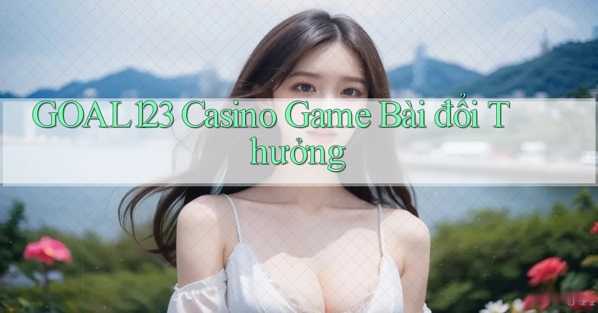 goal123 casino game bài đổi thưởng