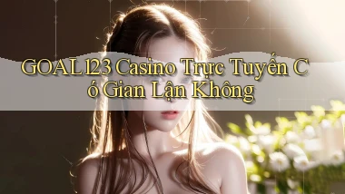 goal123 casino trực tuyến có gian lận không