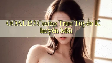 goal123 casino trực tuyến khuyến mãi