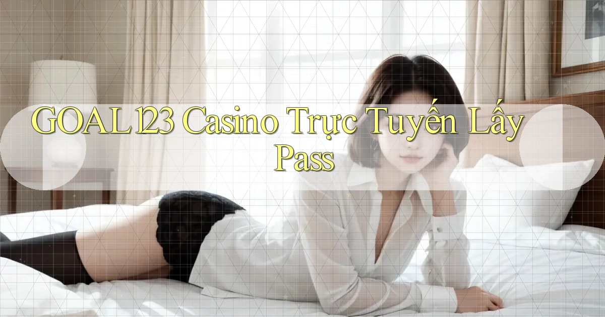 goal123 casino trực tuyến lấy pass