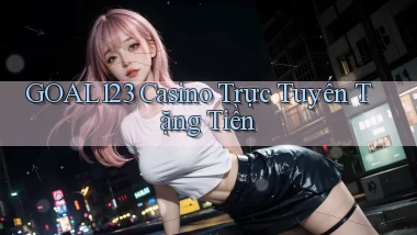 goal123 casino trực tuyến tặng tiền