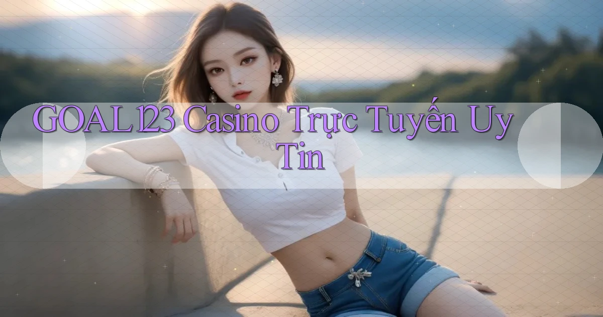 goal123 casino trực tuyến uy tín