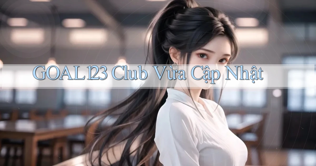 goal123 club vừa cập nhật