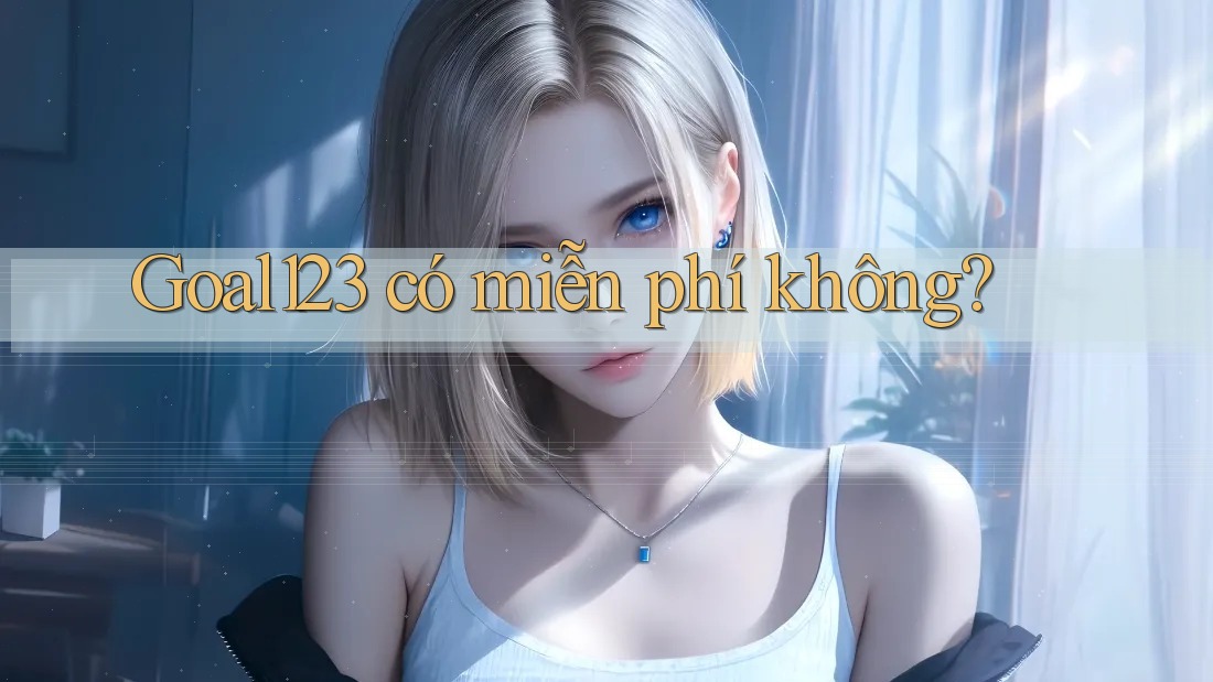Goal123 có miễn phí không? Goal123 có miễn phí không?