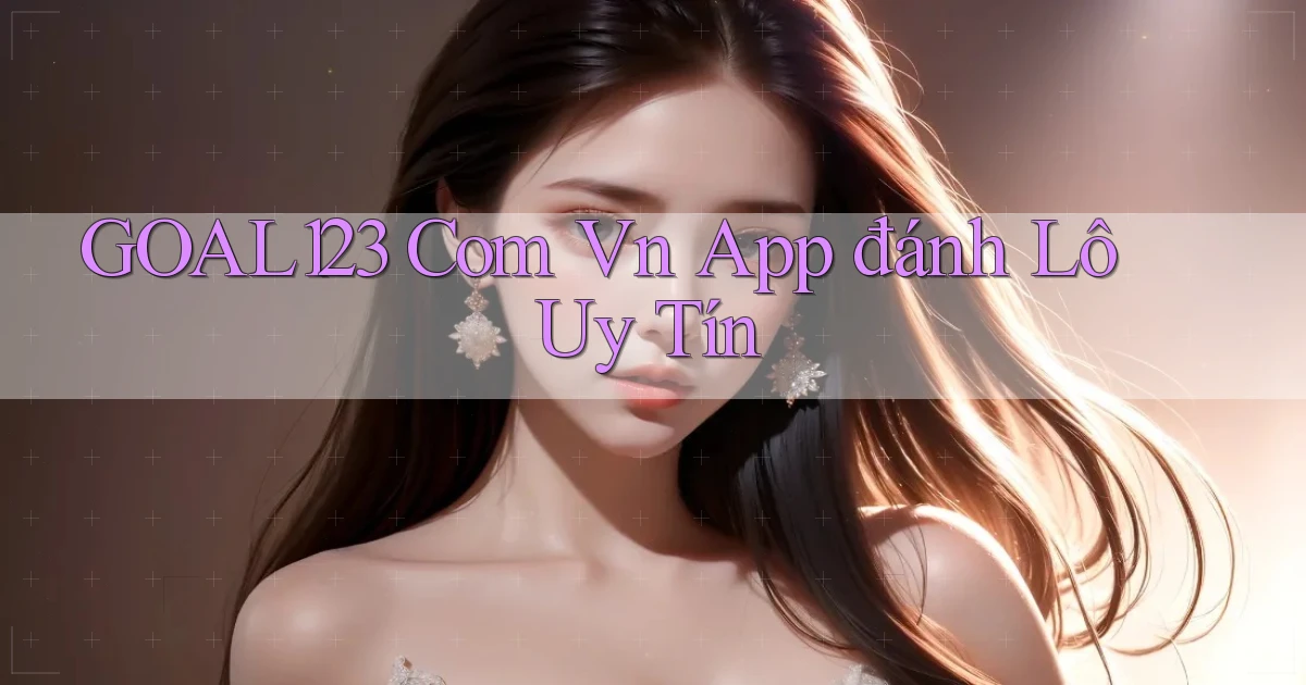 goal123 com vn app đánh lô uy tín