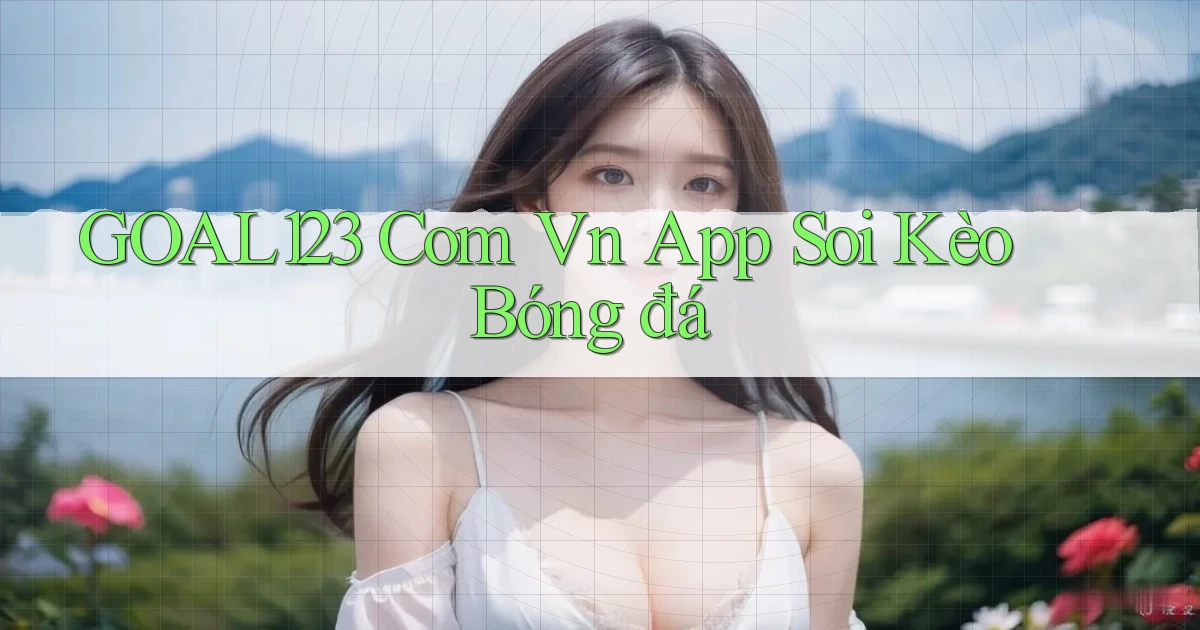 goal123 com vn app soi kèo bóng đá