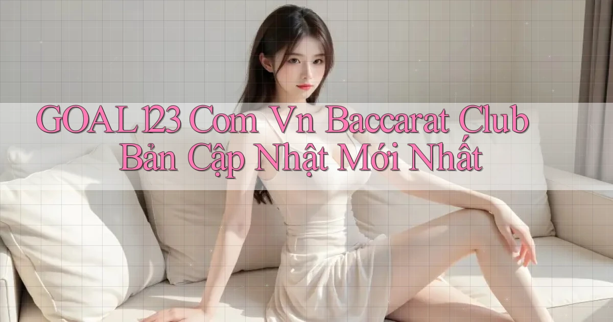 goal123 com vn baccarat club bản cập nhật mới nhất