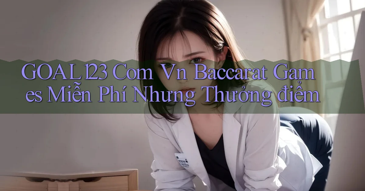 goal123 com vn baccarat games miễn phí nhưng thưởng điểm