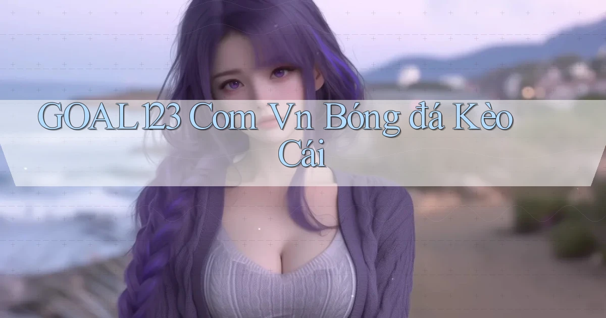 goal123 com vn bóng đá kèo cái