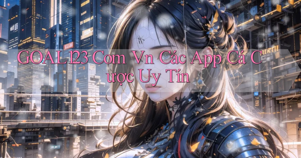goal123 com vn các app cá cược uy tín