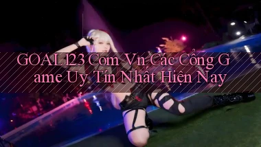 goal123 com vn các cổng game uy tín nhất hiện nay