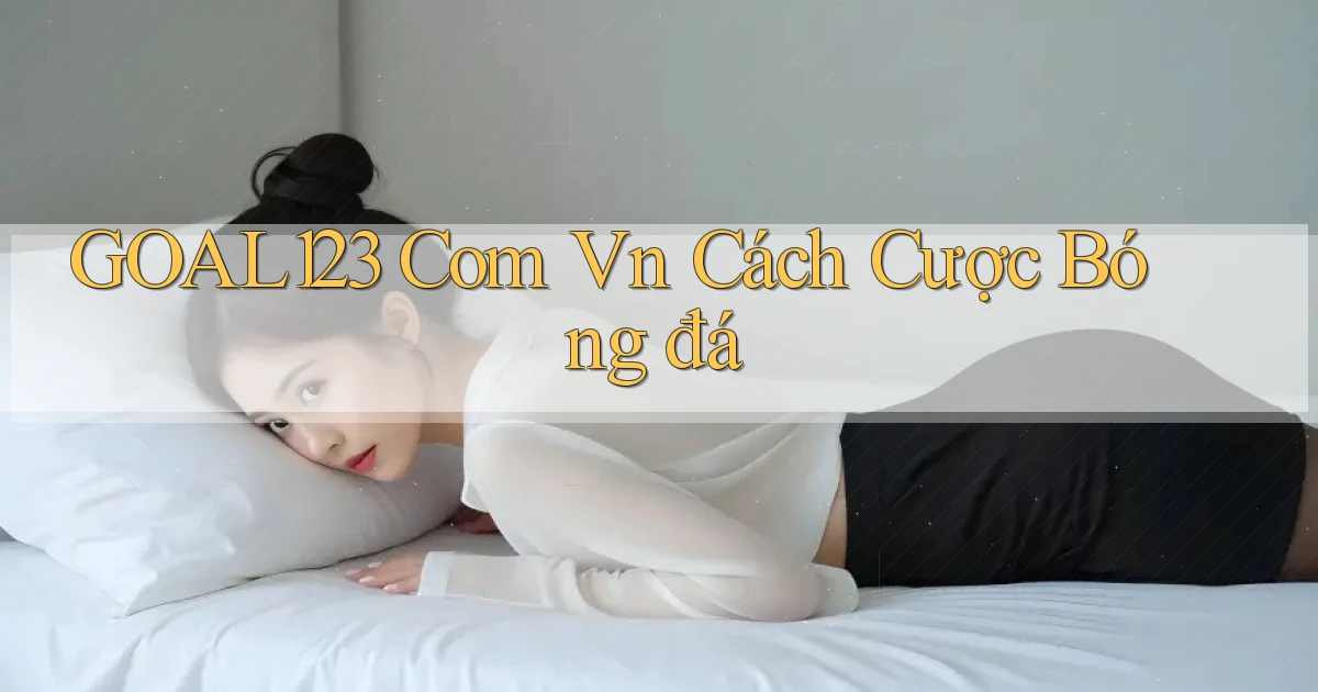 goal123 com vn cách cược bóng đá