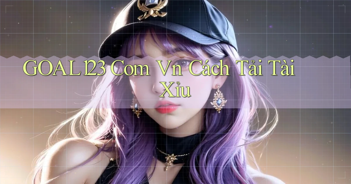 goal123 com vn cách tải tài xỉu
