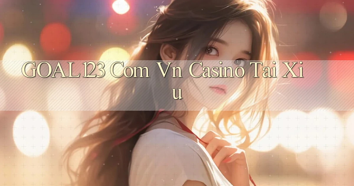 goal123 com vn casino tai xiu