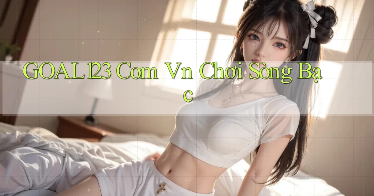 goal123 com vn chơi sòng bạc