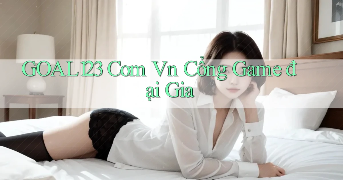 goal123 com vn cổng game đại gia