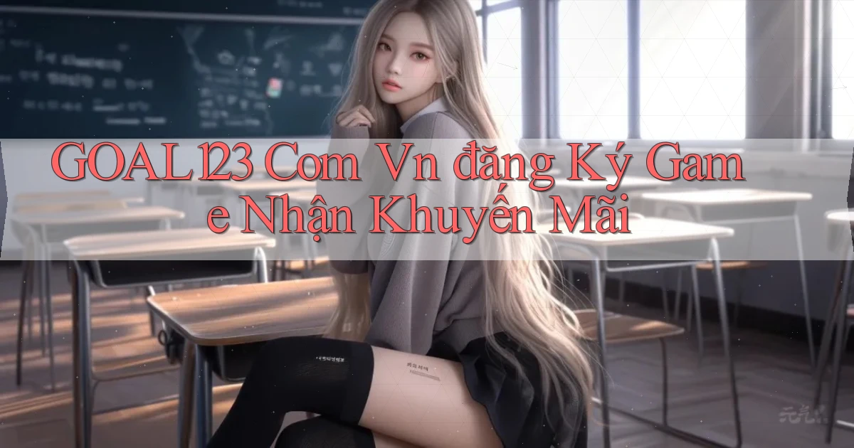 goal123 com vn đăng ký game nhận khuyến mãi