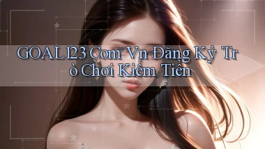 goal123 com vn Đăng ký trò chơi kiếm tiền