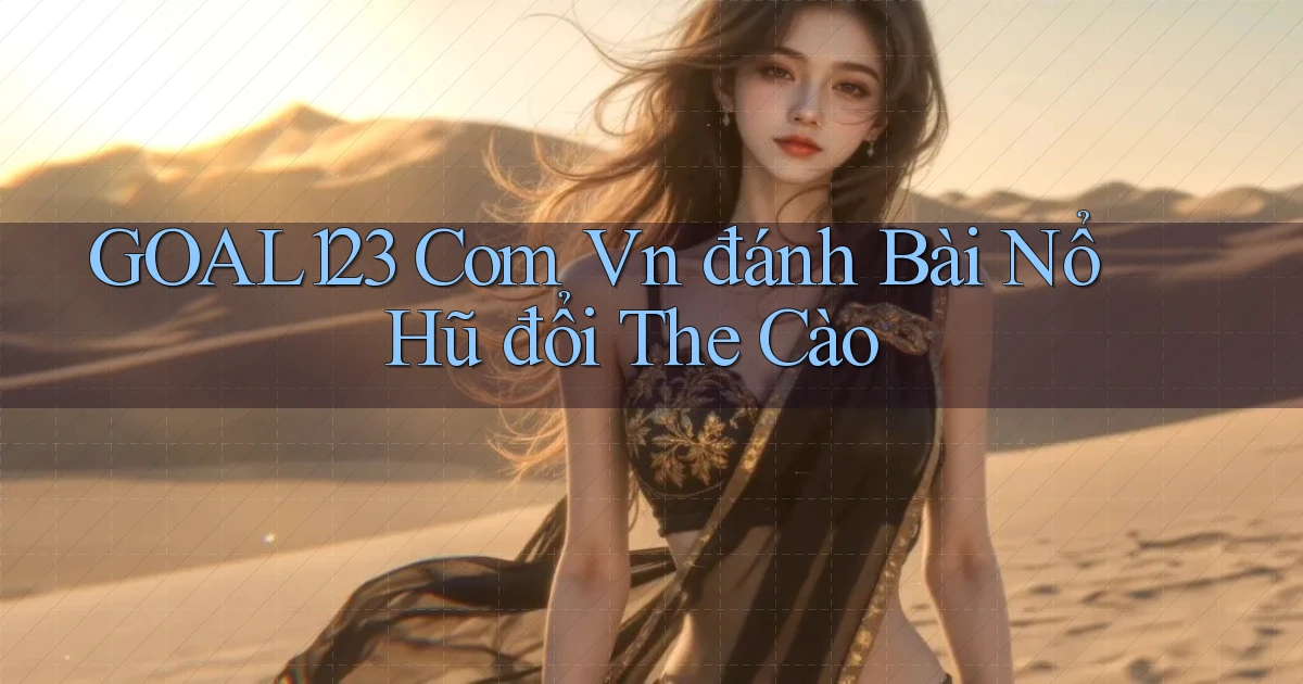 goal123 com vn đánh bài nổ hũ đổi the cào