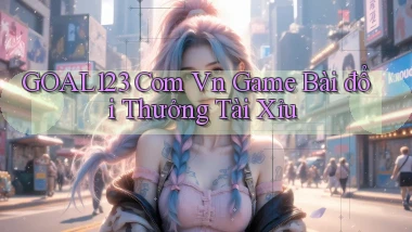 goal123 com vn game bài đổi thưởng tài xỉu