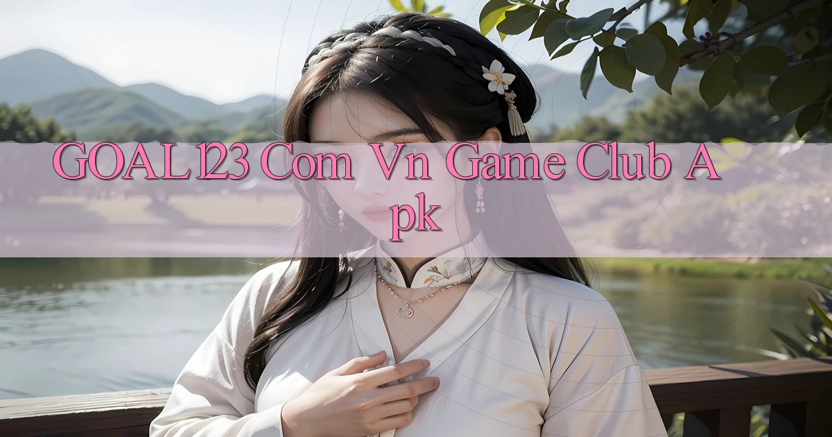 goal123 com vn game club apk