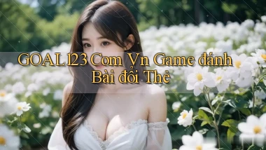 goal123 com vn game đánh bài đổi thẻ