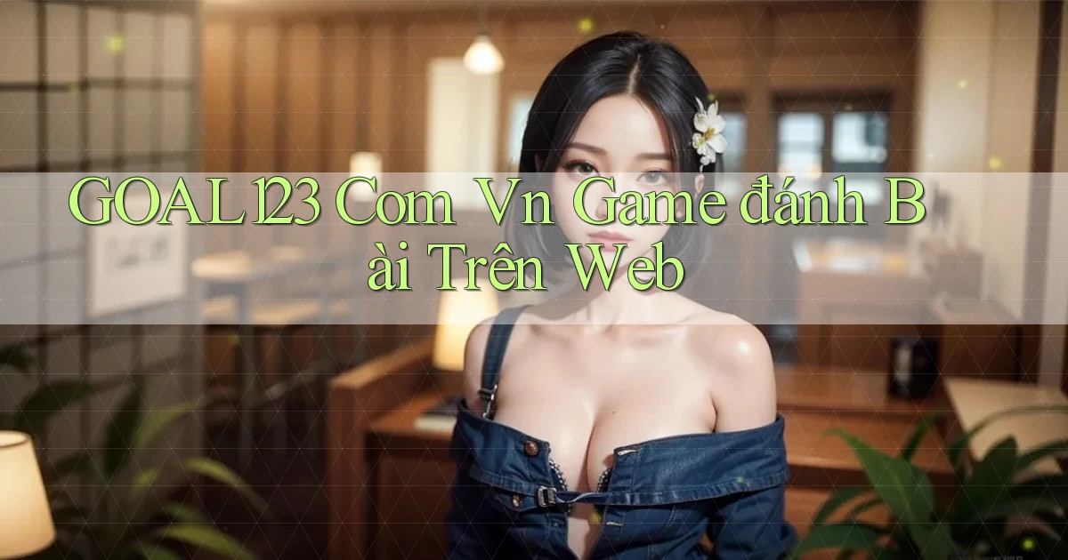 goal123 com vn game đánh bài trên web