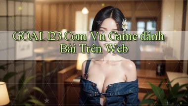 goal123 com vn game đánh bài trên web