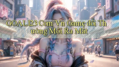 goal123 com vn game đổi thưởng mới ra mắt