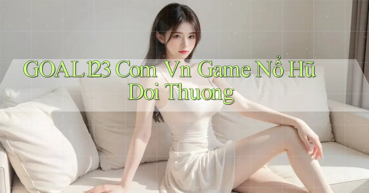 goal123 com vn game nổ hũ doi thuong