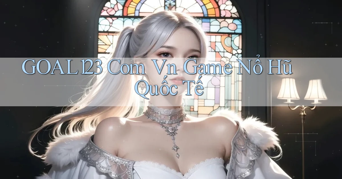 goal123 com vn game nổ hũ quốc tế