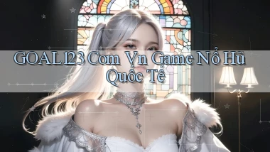 goal123 com vn game nổ hũ quốc tế