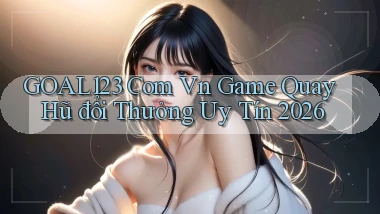 goal123 com vn game quay hũ đổi thưởng uy tín 2026