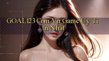 goal123 com vn game uy tín nhất
