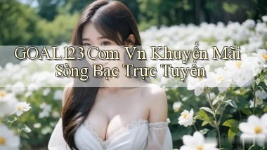goal123 com vn Khuyến mãi sòng bạc trực tuyến