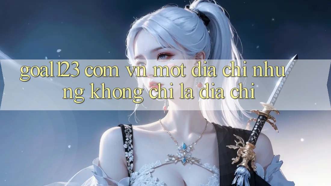 “Goal123 com vn” – Một Địa Chỉ, Nhưng Không Chỉ Là Địa Chỉ