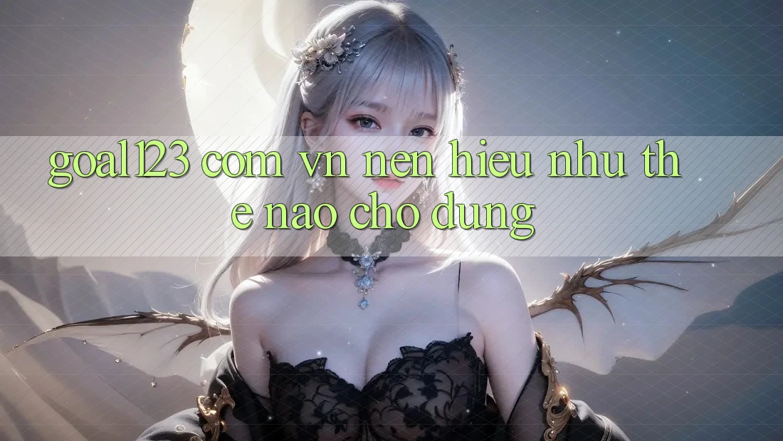 “Goal123 com vn” – Nên hiểu như thế nào cho đúng? “Goal123 com vn” – Nên hiểu như thế nào cho đúng?