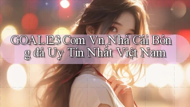 goal123 com vn nhà cái bóng đá uy tín nhất việt nam