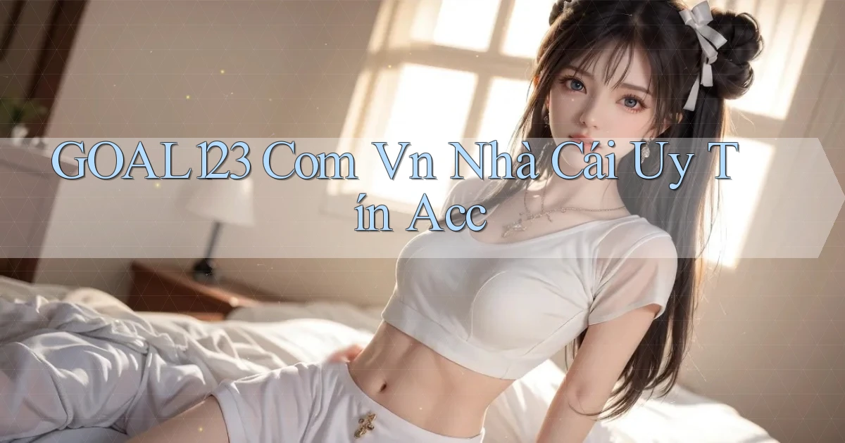 goal123 com vn nhà cái uy tín acc