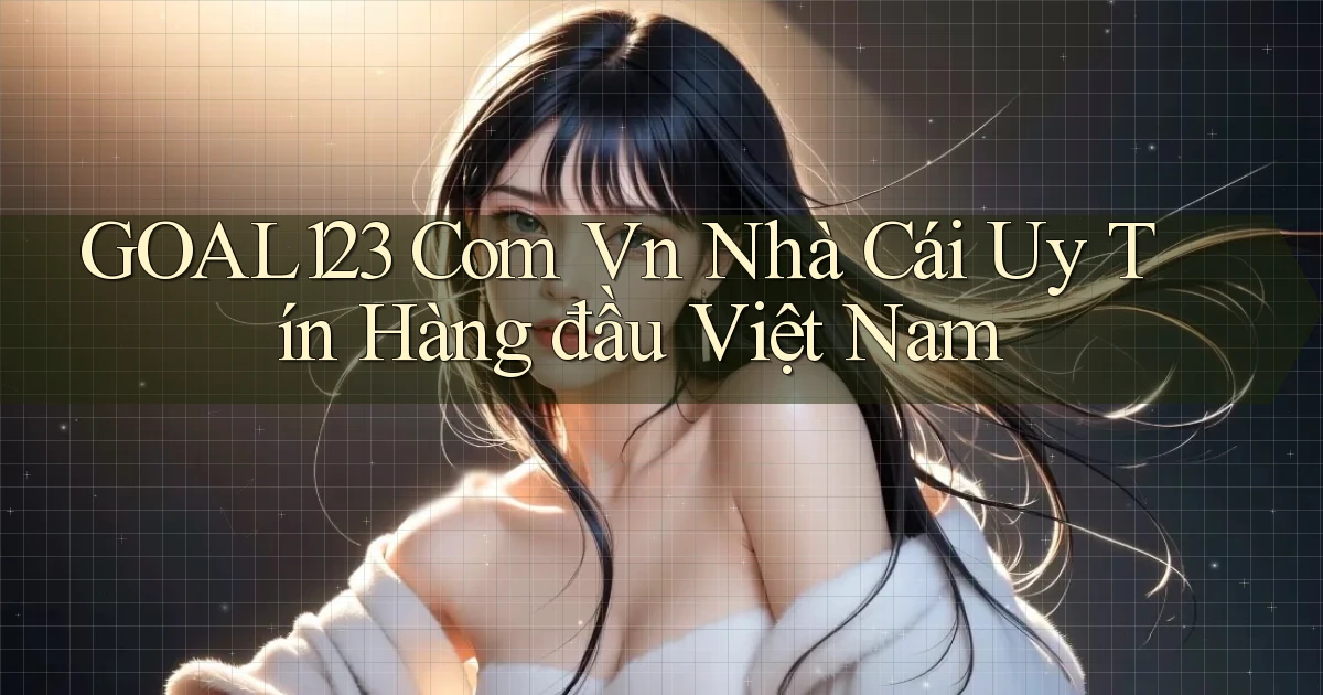 goal123 com vn nhà cái uy tín hàng đầu việt nam
