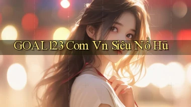 goal123 com vn siêu nổ hũ