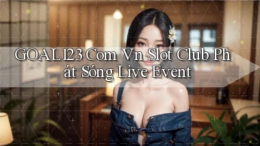 goal123 com vn slot club phát sóng live event